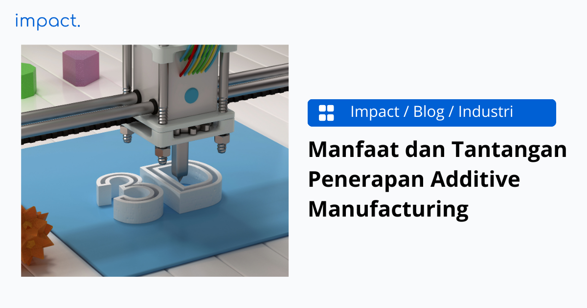 Additive Manufacturing Jenis, Cara Kerja, dan Contoh