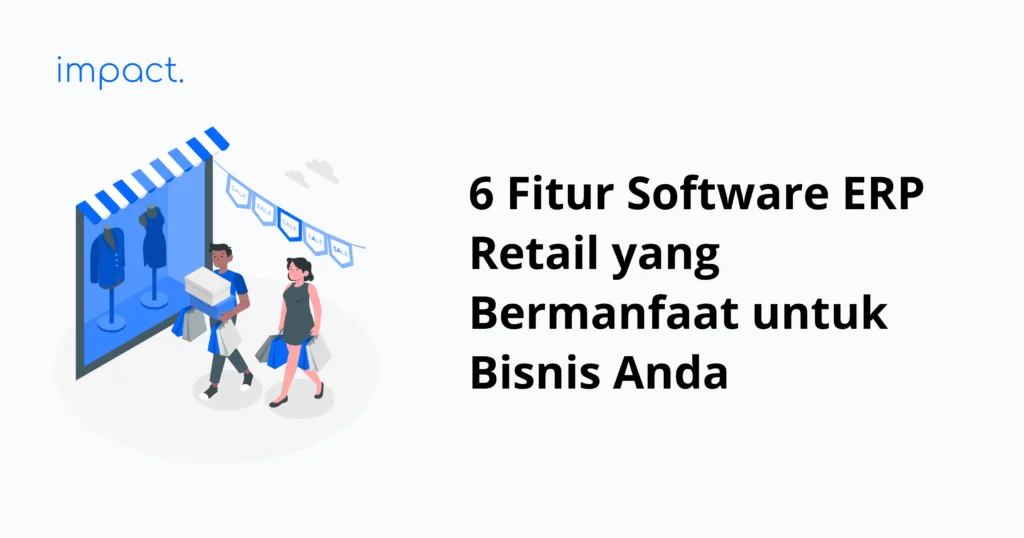 Software ERP Retail: 6 Fitur Unggulan & Cara Memilihnya