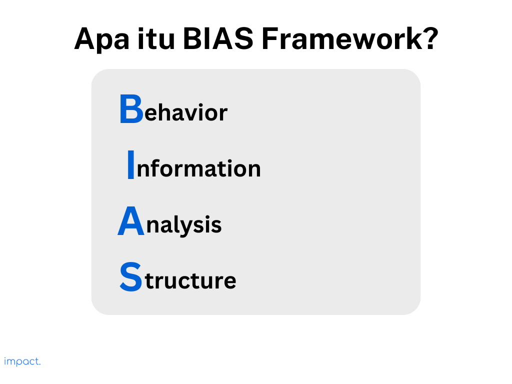 Singkatan BIAS Framework. Kerangka tujuan ini memiliki tujuan untuk enjaga pikiran Anda tetap terbuka, menganalisis lebih mendalam, dan menghindari kelumpuhan dalam membuat keputusan.