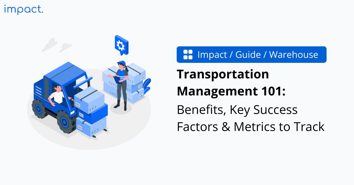 Transportation Management 101: Benefits, Key Success Factors & Metrics to Track